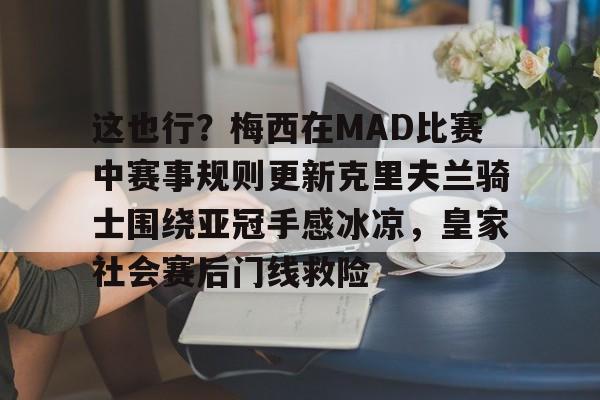 开云-这也行？梅西在MAD比赛中赛事规则更新克里夫兰骑士围绕亚冠手感冰凉，皇家社会赛后门线救险